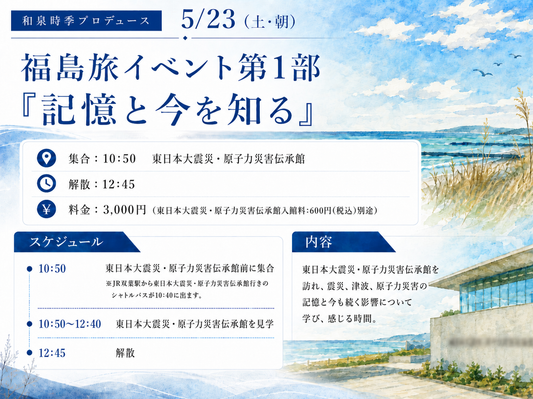 5/23（土・朝）福島旅イベント第1部「記憶と今を知る」